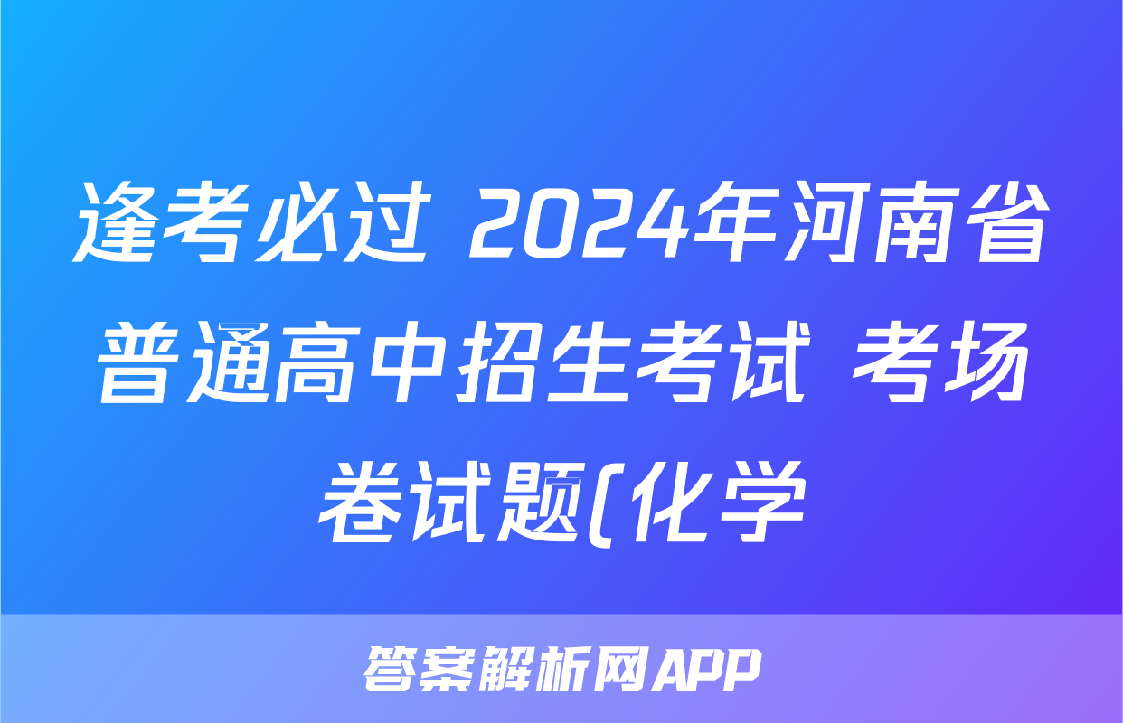 逢考必过 2024年河南省普通高中招生考试 考场卷试题(化学)
